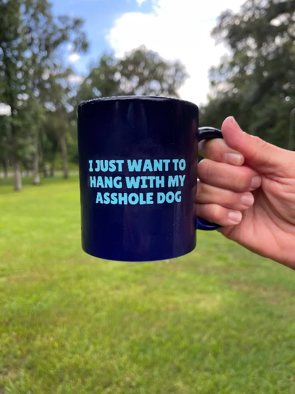 I Just Want To Hang With My Asshole Dog Coffee Mug