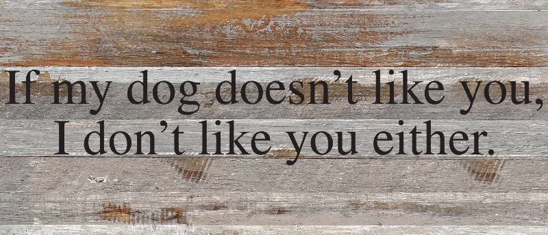 Second Nature by Hand - If my dog doesn't like you, I don't like you either. / 14"x6" Reclaimed Wood Sign